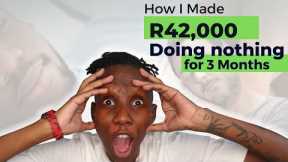 How I made R42, 000 doing nothing for 3 Months (Passive income)