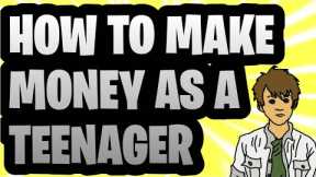 HOW TO MAKE MONEY AS A TEENAGER