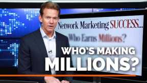Network Marketing Success… Who earns millions?  Who earns zero?  Why?