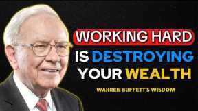 Warren Buffett: Working Hard Is Destroying Your Wealth.