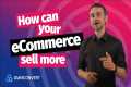 How can your eCommerce sell more -